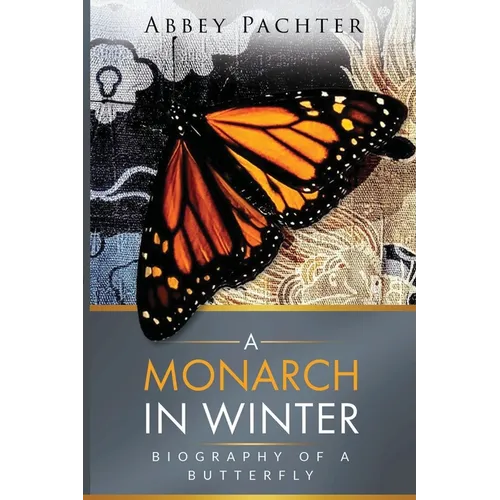 A Monarch in Winter: Biography of a Butterfly