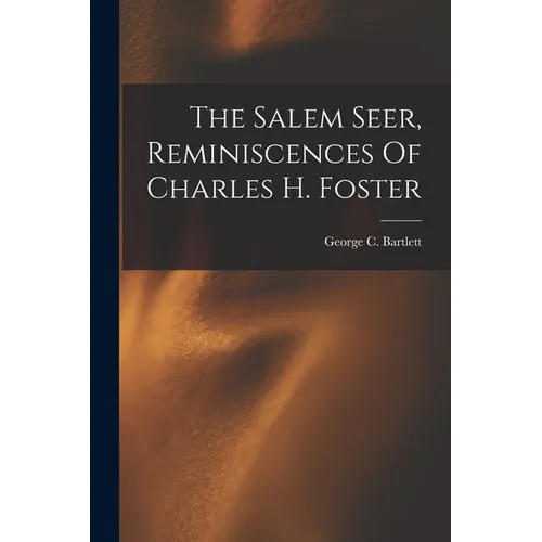 The Salem Seer, Reminiscences Of Charles H. Foster