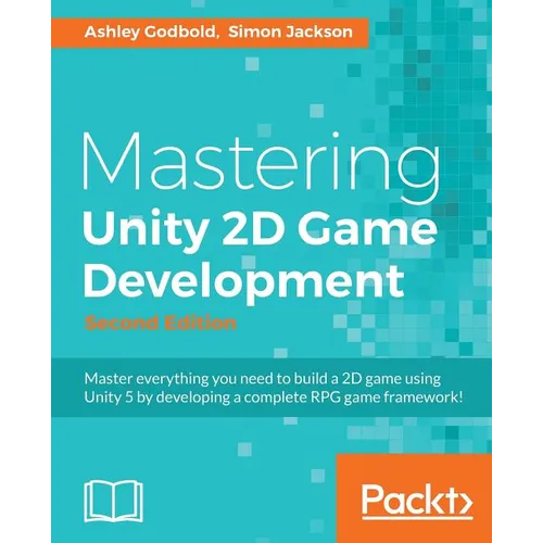 Mastering Unity 2D Game Development - Second Edition: Using Unity 5 to develop a retro RPG