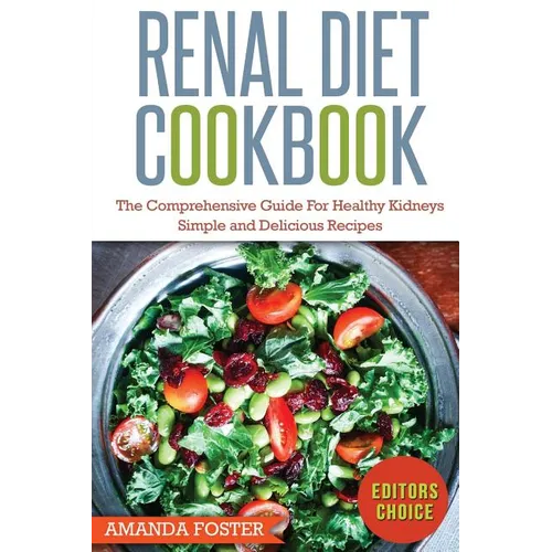 Renal Diet Cookbook: The Comprehensive Guide For Healthy Kidneys - Simple And Delicious Recipes For Healthy Kidneys