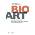 Bio-Art: Varieties of the Living in Artworks from the Pre-Modern to the Anthropocene