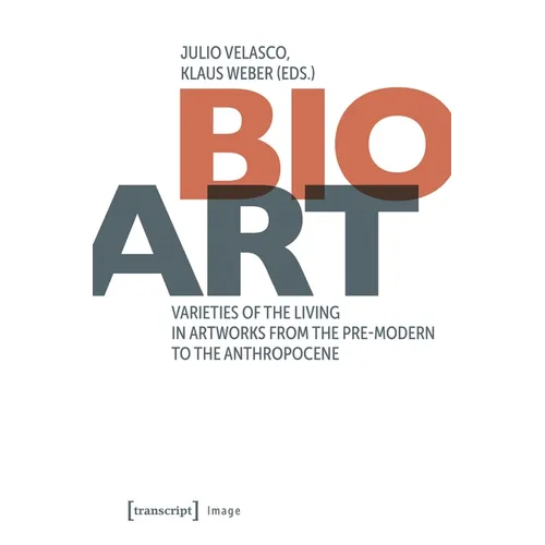 Bio-Art: Varieties of the Living in Artworks from the Pre-Modern to the Anthropocene