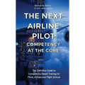 The Next Airline Pilot - Competency at the Core: The Definitive Guide to Competency-Based Training for Pilots, Airlines and Flight Schools