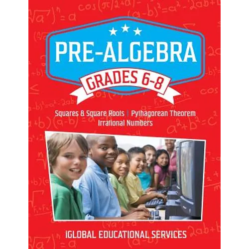 Pre-Algebra: Grades 6-8: Squares, Square Roots, Pythagorean Theorem, and Irrational Numbers