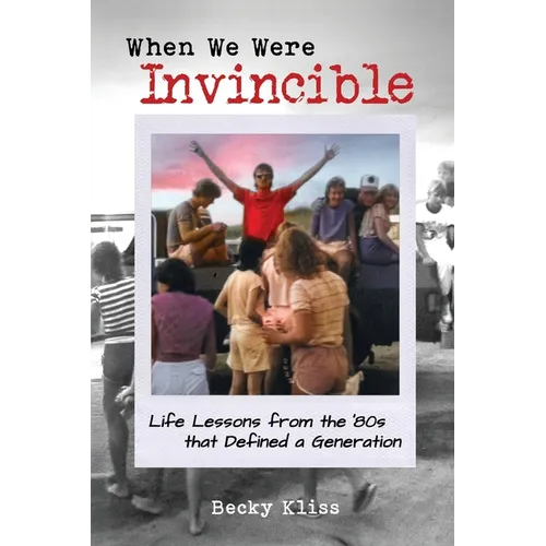 When We Were Invincible: Life Lessons from the '80s that Defined a Generation