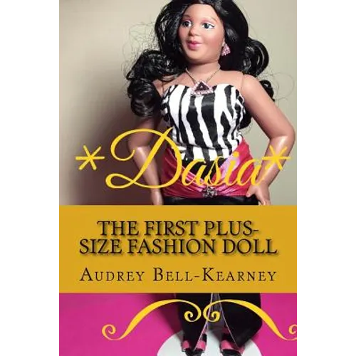 Dasia: The Story Of A Big Beautiful Doll: The First Plus-Size Fashion Doll