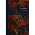 Siegfried: A Play in Four Acts