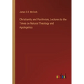 Christianity and Positivism, Lectures to the Times on Natural Theology and Apologetics
