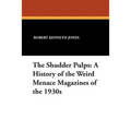 The Shudder Pulps: A History of the Weird Menace Magazines of the 1930s