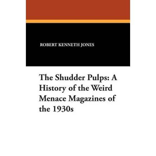 The Shudder Pulps: A History of the Weird Menace Magazines of the 1930s