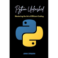 Python Unleashed: Mastering the Art of Efficient Coding