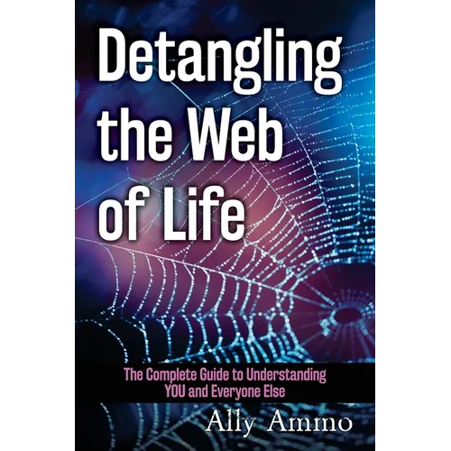 Detangling the Web of Life: The Complete Guide to Understanding YOU and Everyone Else