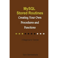 MySQL Stored Routines: Creating Your Own Procedure and Function: A Beginner's Tutorial
