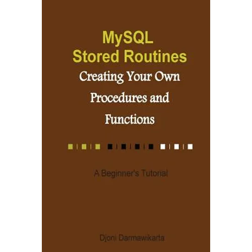 MySQL Stored Routines: Creating Your Own Procedure and Function: A Beginner's Tutorial