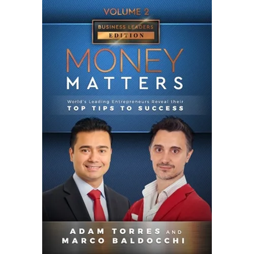 Money Matters: World's Leading Entrepreneurs Reveal Their Top Tips To Success (Business Leaders Vol.2 - Edition 4)