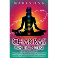 Chakras for Beginners: What You Need to Know About Chakra Healing, Meditation, Developing Psychic Abilities, and Opening Your Third Eye