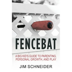 Fencebat: A Big Kid's Guide to Parenting, Personal Growth, and Play