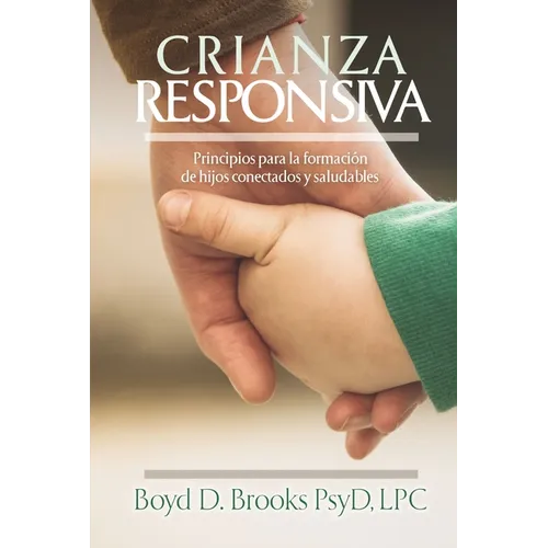 Crianza Responsiva: Principios Para Criar Hijos Conectados Y Saludables