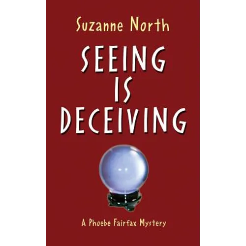Seeing is Deceiving: A Phoebe Fairfax Mystery