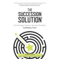 The Succession Solution: The Strategic Guide To Business Transition