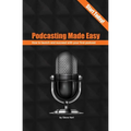 Podcasting Made Easy (2nd edition): How to launch and succeed with your first podcast