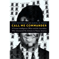 Call Me Commander: A Former Intelligence Officer and the Journalists Who Uncovered His Scheme to Fleece America