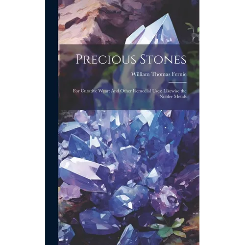 Precious Stones: For Curative Wear: And Other Remedial Uses: Likewise the Nobler Metals