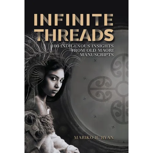 Infinite Threads: 100 Indigenous Insights from Old Maori Manuscripts