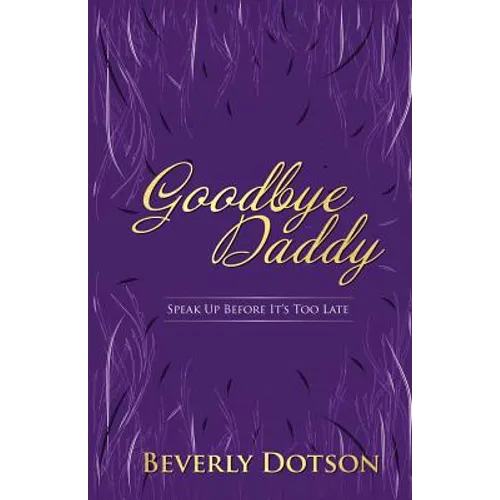 Goodbye Daddy: Speak Up Before It's Too Late
