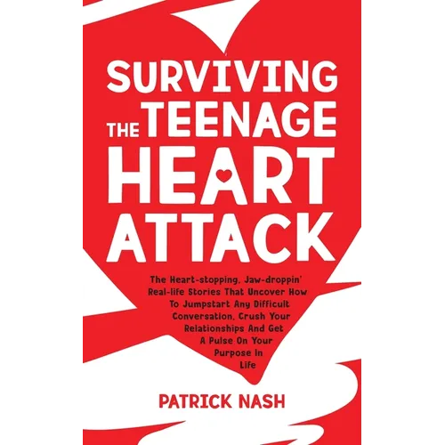 Surviving The Teenage Heart Attack: The Heart-stopping, Jaw-droppin' Real-life Stories That Uncover How to Jumpstart Any Difficult Conversation, Crush