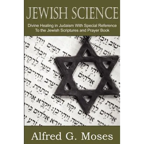 Jewish Science, Divine Healing in Judaism with Special Reference to the Jewish Scriptures and Prayer Book