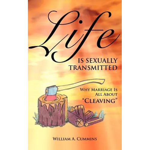 Life Is Sexually Transmitted: Why Marriage is all about Cleaving