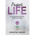 Project LIFE: Stop Waiting for Your Happy to Happen