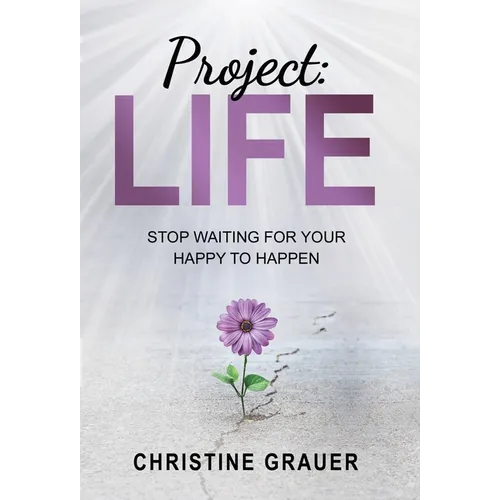 Project LIFE: Stop Waiting for Your Happy to Happen