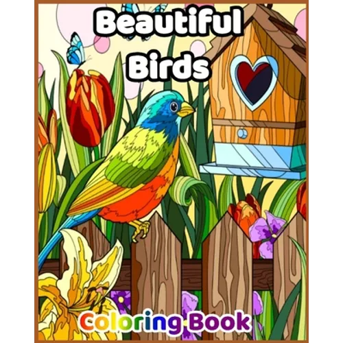Beautiful Birds Coloring Book: : Coloring Book with 50 Relaxing Images of Peacocks, Hummingbirds, Parrots, Flamingos, Robins, Eagles, Owls, and More!
