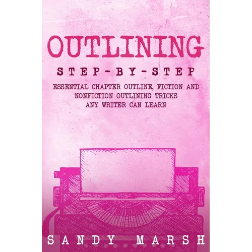 Outlining: Step-by-Step Essential Chapter Outline, Fiction and Nonfiction Outlining Tricks Any Writer Can Learn