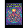 A Grimoire of Cthulhu Magick: The Necronomicon Reborn