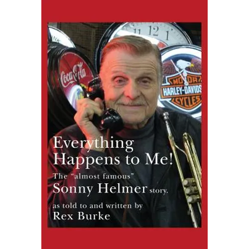 Everything Happens to Me!: The Almost Famous "Sonny Helmer Story"