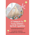 A Framework for Young Children's Spiritual Capabilities: Foster Resilience and Wellbeing with this Research-based Guide for 0-8 year olds
