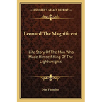 Leonard The Magnificent: Life Story Of The Man Who Made Himself King Of The Lightweights - Paperback