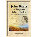 John Keats and Benjamin Robert Haydon: The Pursuit of Beauty and Truth
