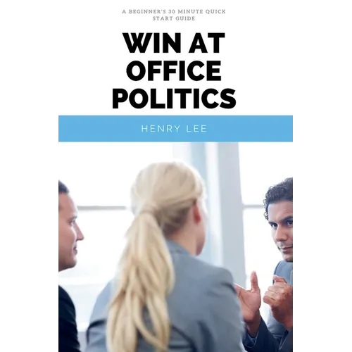 Win at Office Politics: A Beginner's 30-Minute Quick Start Guide