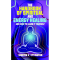 The Handbook of Spiritual and Energy Healing: And How to Learn it Yourself