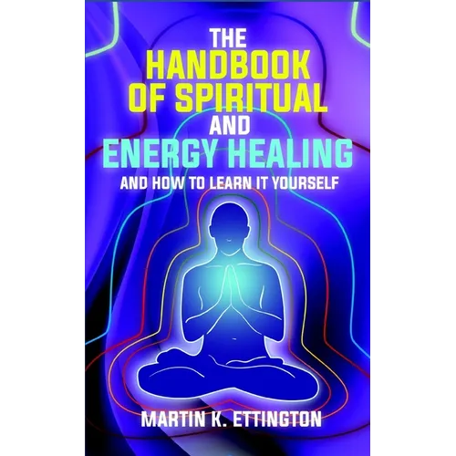 The Handbook of Spiritual and Energy Healing: And How to Learn it Yourself