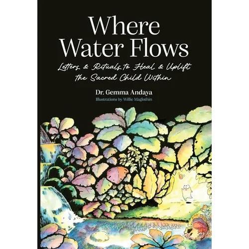 Where Water Flows: Letters & Rituals to Heal & Uplift the Sacred Child Within