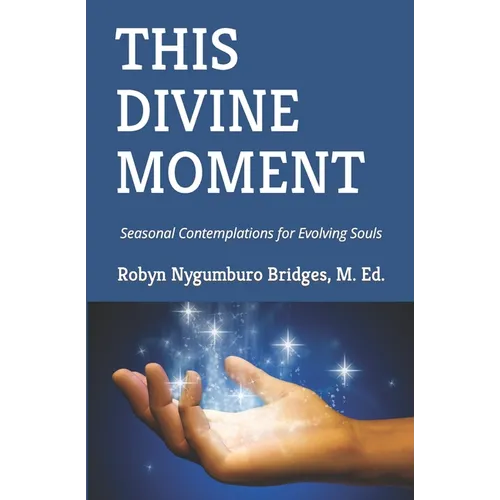 This Divine Moment: Seasonal Contemplations for Evolving Souls