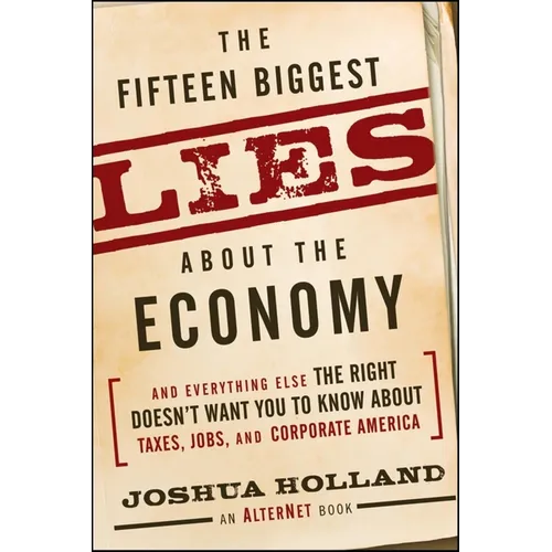 The Fifteen Biggest Lies about the Economy: And Everything Else the Right Doesn't Want You to Know about Taxes, Jobs, and Corporate America