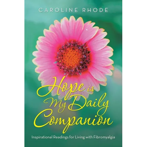 Hope Is My Daily Companion: Inspirational Readings for Living with Fibromyalgia