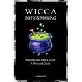 Wicca Potion Making: How to Make Magic Potions in Real Life