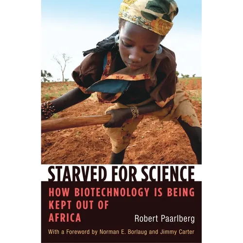 Starved for Science: How Biotechnology Is Being Kept Out of Africa